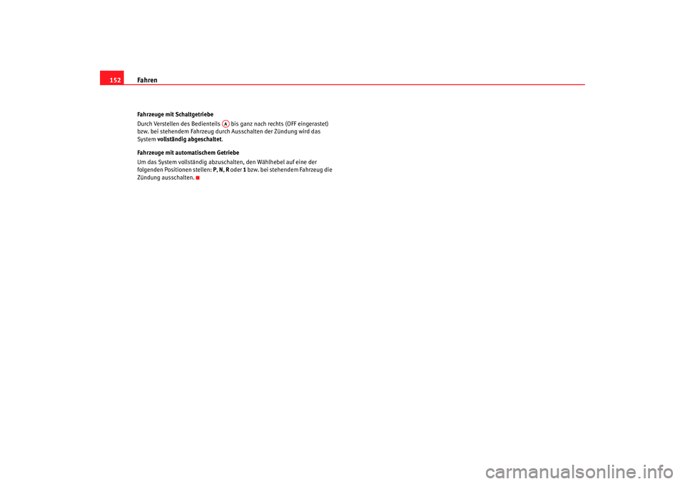Seat Ibiza 5D 2007 Betriebsanleitung (in German) Fahren
152Fahrzeuge mit Schaltgetriebe
Durch Verstellen des Bedienteils bis ganz nach rechts (OFF eingerastet)
bzw. bei stehendem Fahrzeug durch Ausschalten der Zündung wird das
System vollstän Seat Ibiza 5D 2007 Betriebsanleitung (in German) Fahren
152Fahrzeuge mit Schaltgetriebe
Durch Verstellen des Bedienteils bis ganz nach rechts (OFF eingerastet)
bzw. bei stehendem Fahrzeug durch Ausschalten der Zündung wird das
System vollstän
