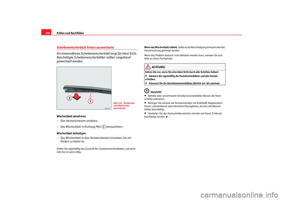 Seat Ibiza 5D 2007 Betriebsanleitung (in German) Prüfen und Nachfüllen
200Scheibenwischerblatt hinten auswechseln
Ein einwandfreies Scheibenwische rblatt sorgt für klare Sicht.
Beschädigte Scheibenwischerblätter sollten umgehend
gewechselt we Seat Ibiza 5D 2007 Betriebsanleitung (in German) Prüfen und Nachfüllen
200Scheibenwischerblatt hinten auswechseln
Ein einwandfreies Scheibenwische rblatt sorgt für klare Sicht.
Beschädigte Scheibenwischerblätter sollten umgehend
gewechselt we