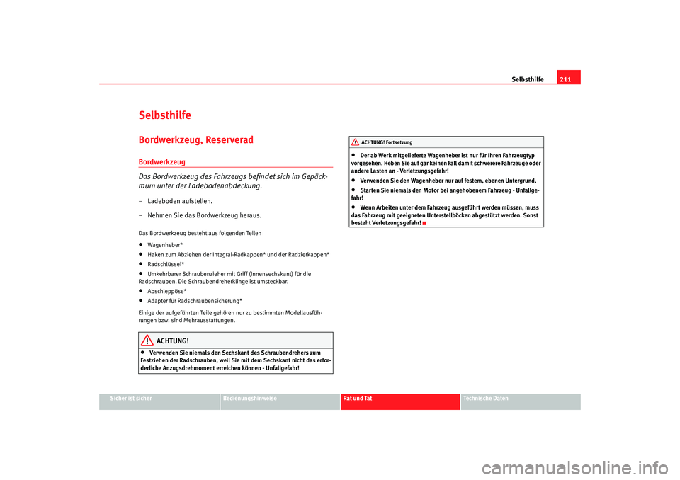 Seat Ibiza 5D 2007 Betriebsanleitung (in German) Selbsthilfe211
Sicher ist sicher
Bedienungshinweise
Rat und Tat
Technische Daten
SelbsthilfeBordwerkzeug, ReserveradBordwerkzeug
Das Bordwerkzeug des Fahrzeugs befindet sich im Gepäck-
raum unter der Seat Ibiza 5D 2007 Betriebsanleitung (in German) Selbsthilfe211
Sicher ist sicher
Bedienungshinweise
Rat und Tat
Technische Daten
SelbsthilfeBordwerkzeug, ReserveradBordwerkzeug
Das Bordwerkzeug des Fahrzeugs befindet sich im Gepäck-
raum unter der
