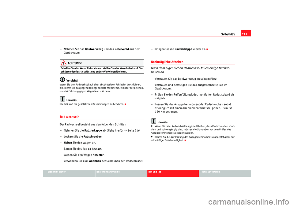 Seat Ibiza 5D 2007 Betriebsanleitung (in German) Selbsthilfe215
Sicher ist sicher
Bedienungshinweise
Rat und Tat
Technische Daten
– Nehmen Sie das Bordwerkzeug und das Reserverad aus dem
Gepäckraum.
ACHTUNG!
Schalten Sie den Warnblinker ein und Seat Ibiza 5D 2007 Betriebsanleitung (in German) Selbsthilfe215
Sicher ist sicher
Bedienungshinweise
Rat und Tat
Technische Daten
– Nehmen Sie das Bordwerkzeug und das Reserverad aus dem
Gepäckraum.
ACHTUNG!
Schalten Sie den Warnblinker ein und