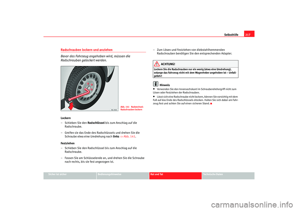 Seat Ibiza 5D 2007 Betriebsanleitung (in German) Selbsthilfe217
Sicher ist sicher
Bedienungshinweise
Rat und Tat
Technische Daten
Radschrauben lockern und anziehen
Bevor das Fahrzeug ange hoben wird, müssen die
Radschrauben gelockert werden.Locke Seat Ibiza 5D 2007 Betriebsanleitung (in German) Selbsthilfe217
Sicher ist sicher
Bedienungshinweise
Rat und Tat
Technische Daten
Radschrauben lockern und anziehen
Bevor das Fahrzeug ange hoben wird, müssen die
Radschrauben gelockert werden.Locke