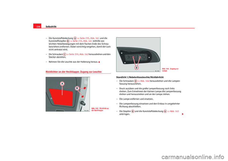 Seat Ibiza 5D 2007 Betriebsanleitung (in German) Selbsthilfe
236
– Die Kunststoffabdeckung ⇒ Seite 235, Abb. 161 und die
Kunststoffstopfen ⇒Seite 235, Abb. 161 mithilfe von
leichten Hebelbewegungen mit dem flachen Ende des Schrau-
benzi Seat Ibiza 5D 2007 Betriebsanleitung (in German) Selbsthilfe
236
– Die Kunststoffabdeckung ⇒ Seite 235, Abb. 161 und die
Kunststoffstopfen ⇒Seite 235, Abb. 161 mithilfe von
leichten Hebelbewegungen mit dem flachen Ende des Schrau-
benzi