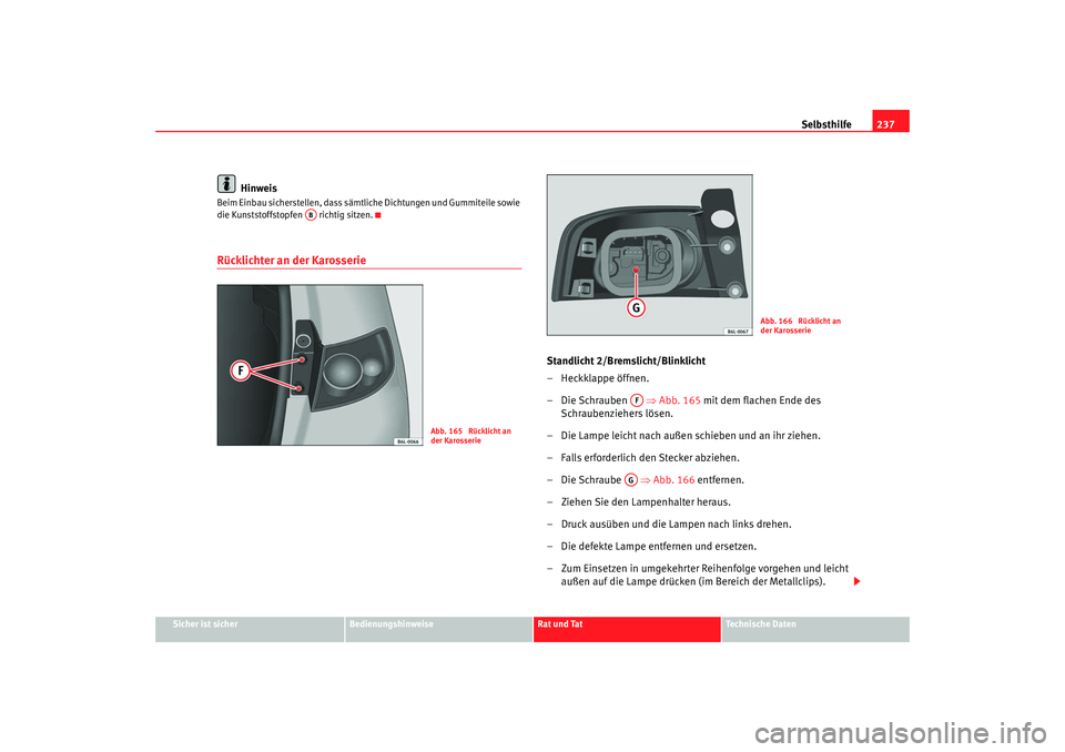 Seat Ibiza 5D 2007 Betriebsanleitung (in German) Selbsthilfe237
Sicher ist sicher
Bedienungshinweise
Rat und Tat
Technische Daten
Hinweis
Beim Einbau sicherstellen, dass sämtliche Dichtungen und Gummiteile sowie
die Kunststoffstopfen richtig sit Seat Ibiza 5D 2007 Betriebsanleitung (in German) Selbsthilfe237
Sicher ist sicher
Bedienungshinweise
Rat und Tat
Technische Daten
Hinweis
Beim Einbau sicherstellen, dass sämtliche Dichtungen und Gummiteile sowie
die Kunststoffstopfen richtig sit