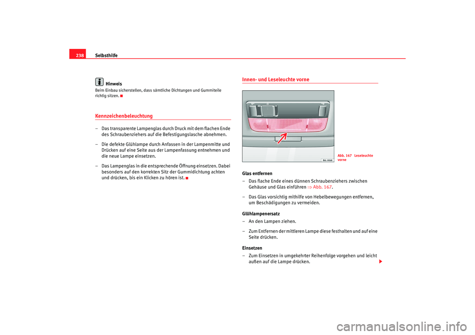 Seat Ibiza 5D 2007 Betriebsanleitung (in German) Selbsthilfe
238
HinweisBeim Einbau sicherstellen, dass sämtliche Dichtungen und Gummiteile
richtig sitzen.Kennzeichenbeleuchtung– Das transparente Lampenglas durch Druck mit dem flachen Ende des S Seat Ibiza 5D 2007 Betriebsanleitung (in German) Selbsthilfe
238
HinweisBeim Einbau sicherstellen, dass sämtliche Dichtungen und Gummiteile
richtig sitzen.Kennzeichenbeleuchtung– Das transparente Lampenglas durch Druck mit dem flachen Ende des S