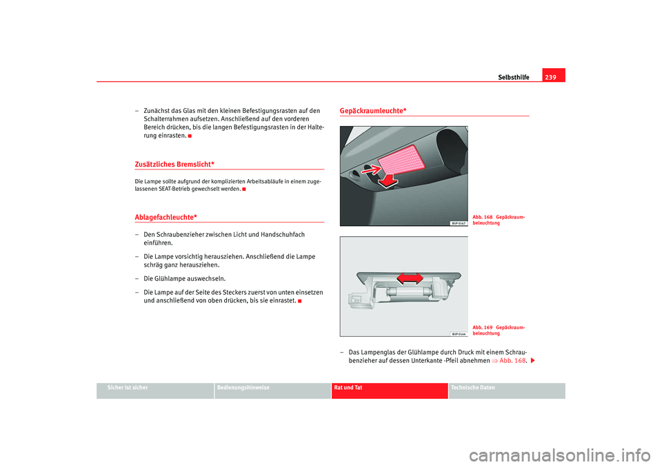 Seat Ibiza 5D 2007 Betriebsanleitung (in German) Selbsthilfe239
Sicher ist sicher
Bedienungshinweise
Rat und Tat
Technische Daten
– Zunächst das Glas mit den kleinen Befestigungsrasten auf den
Schalterrahmen aufsetzen. Anschließend auf den vord Seat Ibiza 5D 2007 Betriebsanleitung (in German) Selbsthilfe239
Sicher ist sicher
Bedienungshinweise
Rat und Tat
Technische Daten
– Zunächst das Glas mit den kleinen Befestigungsrasten auf den
Schalterrahmen aufsetzen. Anschließend auf den vord