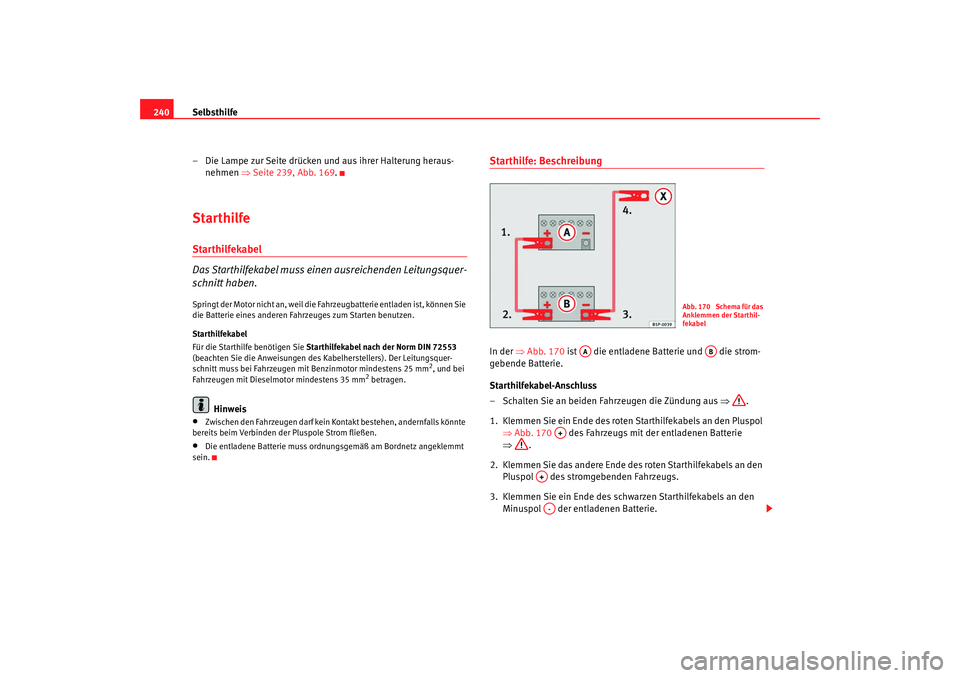 Seat Ibiza 5D 2007 Betriebsanleitung (in German) Selbsthilfe
240
– Die Lampe zur Seite drücken und aus ihrer Halterung heraus-nehmen ⇒Seite 239, Abb. 169.StarthilfeStarthilfekabel
Das Starthilfekabel muss einen ausreichenden Leitungsquer-
schn Seat Ibiza 5D 2007 Betriebsanleitung (in German) Selbsthilfe
240
– Die Lampe zur Seite drücken und aus ihrer Halterung heraus-nehmen ⇒Seite 239, Abb. 169.StarthilfeStarthilfekabel
Das Starthilfekabel muss einen ausreichenden Leitungsquer-
schn