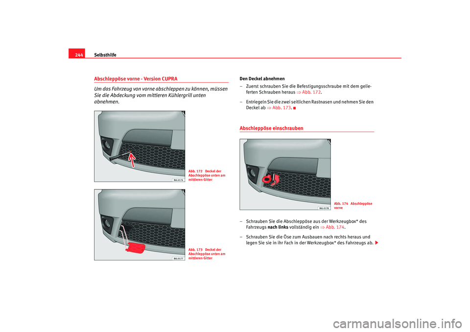 Seat Ibiza 5D 2007 Betriebsanleitung (in German) Selbsthilfe
244Abschleppöse vorne - Version CUPRA
Um das Fahrzeug von vorne abschleppen zu können, müssen
Sie die Abdeckung vom mittleren Kühlergrill unten
abnehmen.
Den Deckel abnehmen
– Zuer Seat Ibiza 5D 2007 Betriebsanleitung (in German) Selbsthilfe
244Abschleppöse vorne - Version CUPRA
Um das Fahrzeug von vorne abschleppen zu können, müssen
Sie die Abdeckung vom mittleren Kühlergrill unten
abnehmen.
Den Deckel abnehmen
– Zuer