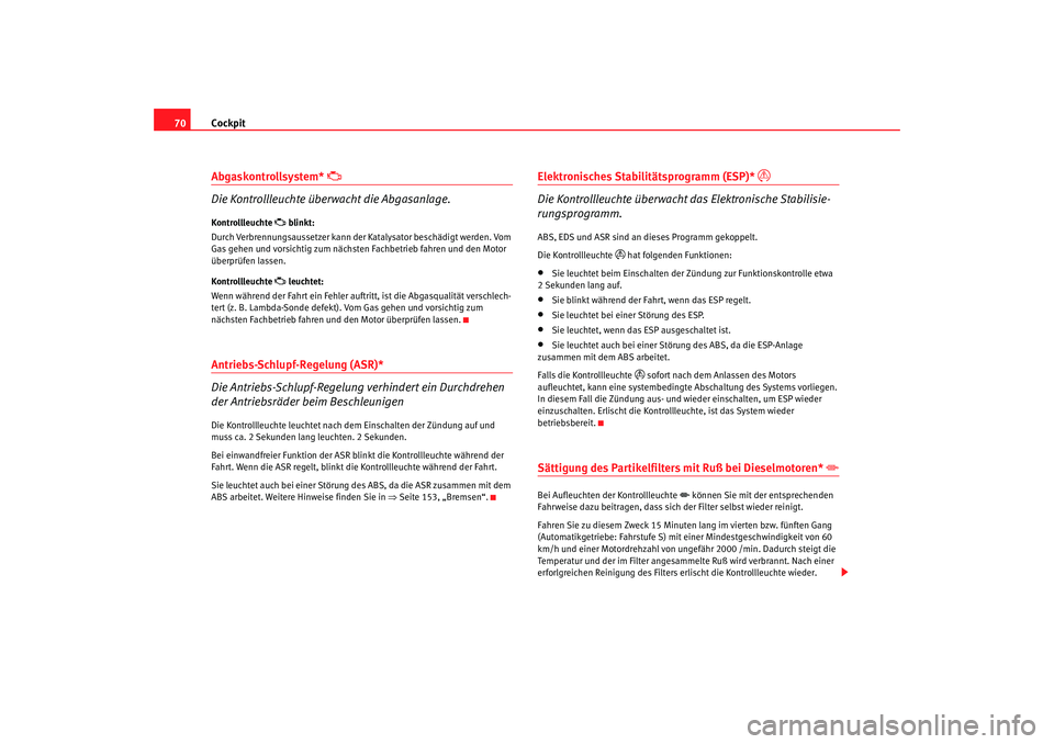 Seat Ibiza 5D 2007 Betriebsanleitung (in German) Cockpit
70Abgaskontrollsystem*
Die Kontrollleuchte überwacht die Abgasanlage.
Kontrollleuchte
blinkt:
Durch Verbrennungsaussetzer kann der Katalysator beschädigt werden. Vom
Gas gehen u Seat Ibiza 5D 2007 Betriebsanleitung (in German) Cockpit
70Abgaskontrollsystem*
Die Kontrollleuchte überwacht die Abgasanlage.
Kontrollleuchte
blinkt:
Durch Verbrennungsaussetzer kann der Katalysator beschädigt werden. Vom
Gas gehen u