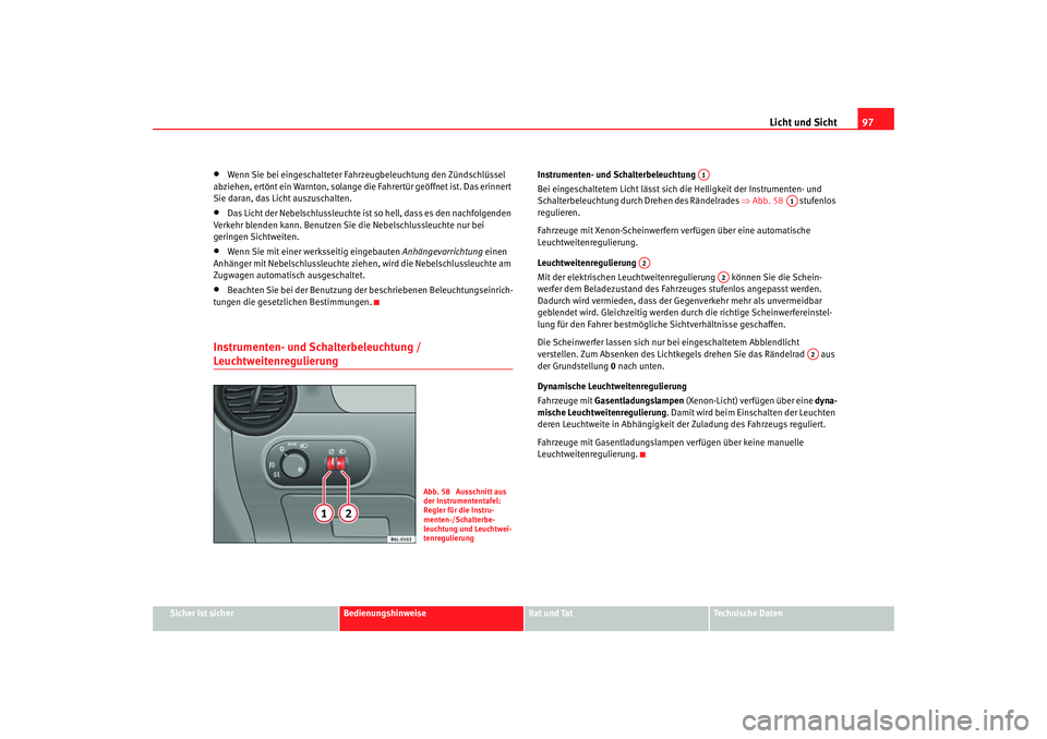 Seat Ibiza 5D 2007 Betriebsanleitung (in German) Licht und Sicht97
Sicher ist sicher
Bedienungshinweise
Rat und Tat
Technische Daten
•
Wenn Sie bei eingeschalteter Fahr zeugbeleuchtung den Zündschlüssel
abziehen, ertönt ein Warnton, solange di Seat Ibiza 5D 2007 Betriebsanleitung (in German) Licht und Sicht97
Sicher ist sicher
Bedienungshinweise
Rat und Tat
Technische Daten
•
Wenn Sie bei eingeschalteter Fahr zeugbeleuchtung den Zündschlüssel
abziehen, ertönt ein Warnton, solange di