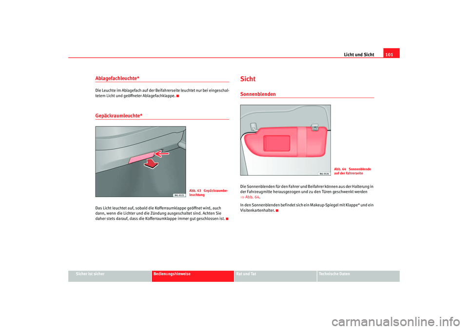 Seat Ibiza 5D 2006  Betriebsanleitung (in German) Licht und Sicht101
Sicher ist sicher
Bedienungshinweise
Rat und Tat
Technische Daten
Ablagefachleuchte*Die Leuchte im Ablagefach auf der Beifahrerseite leuchtet nur bei eingeschal-
tetem Licht und ge
