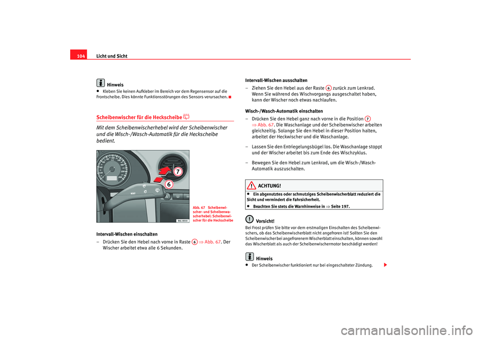 Seat Ibiza 5D 2006  Betriebsanleitung (in German) Licht und Sicht
104
Hinweis•
Kleben Sie keinen Aufkleber im Bereich vor dem Regensensor auf die 
Frontscheibe. Dies könnte Funktion sstörungen des Sensors verursachen.
Scheibenwischer für die Hec