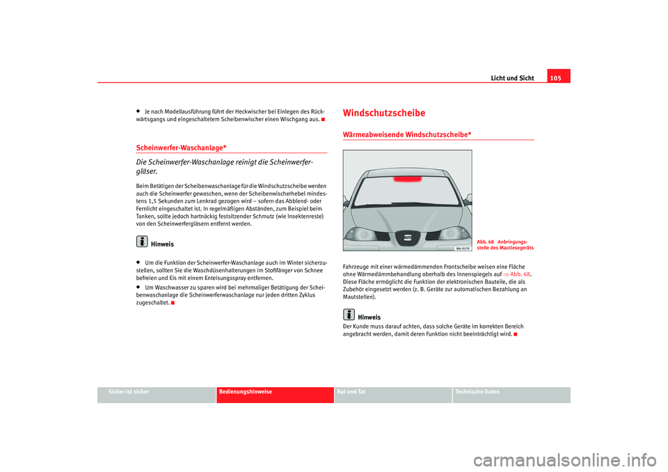 Seat Ibiza 5D 2006  Betriebsanleitung (in German) Licht und Sicht105
Sicher ist sicher
Bedienungshinweise
Rat und Tat
Technische Daten
•
Je nach Modellausführung führt der Heckwischer bei Einlegen des Rück-
wärtsgangs und eingeschaltetem Scheib