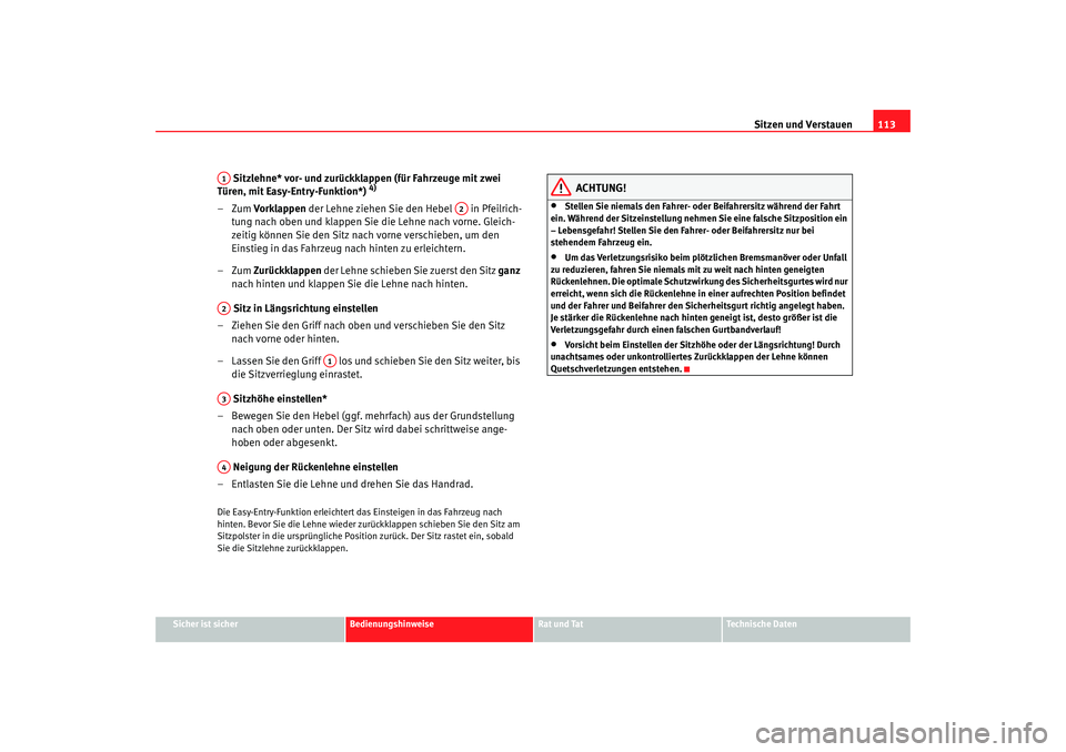 Seat Ibiza 5D 2006 Betriebsanleitung (in German) Sitzen und Verstauen113
Sicher ist sicher
Bedienungshinweise
Rat und Tat
Technische Daten
Sitzlehne* vor- und zurückklappen (für Fahrzeuge mit zwei
Türen, mit Easy-Entry-Funktion*)
4)
–Zum Vo Seat Ibiza 5D 2006 Betriebsanleitung (in German) Sitzen und Verstauen113
Sicher ist sicher
Bedienungshinweise
Rat und Tat
Technische Daten
Sitzlehne* vor- und zurückklappen (für Fahrzeuge mit zwei
Türen, mit Easy-Entry-Funktion*)
4)
–Zum Vo