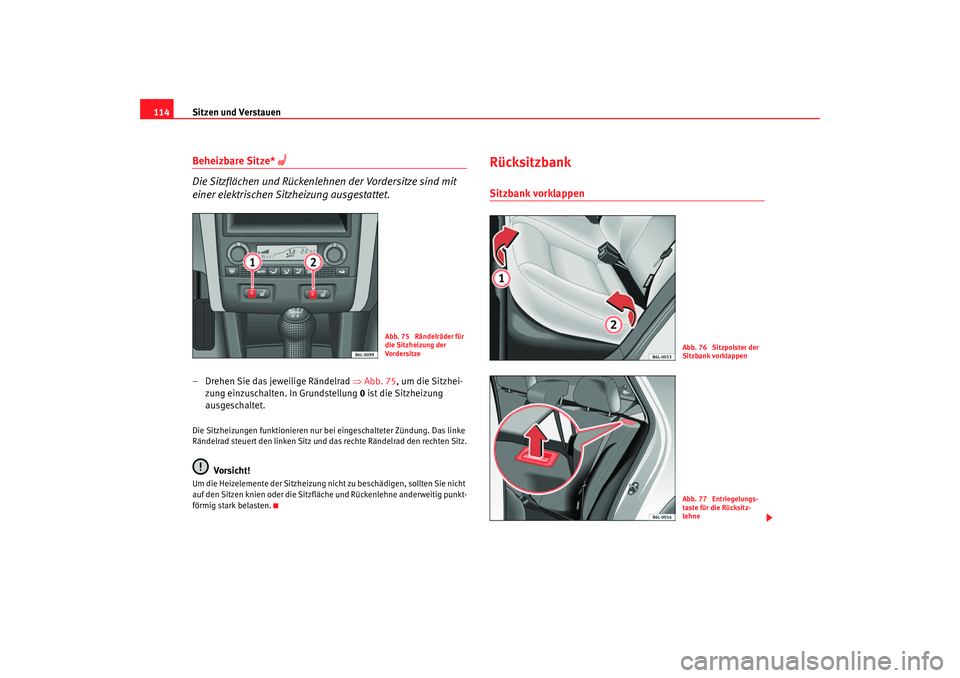 Seat Ibiza 5D 2006 Betriebsanleitung (in German) Sitzen und Verstauen
114Beheizbare Sitze*
Die Sitzflächen und Rückenlehnen der Vordersitze sind mit
einer elektrischen Sitzheizung ausgestattet.
– Drehen Sie das jeweilige Rändelrad ⇒Ab Seat Ibiza 5D 2006 Betriebsanleitung (in German) Sitzen und Verstauen
114Beheizbare Sitze*
Die Sitzflächen und Rückenlehnen der Vordersitze sind mit
einer elektrischen Sitzheizung ausgestattet.
– Drehen Sie das jeweilige Rändelrad ⇒Ab
