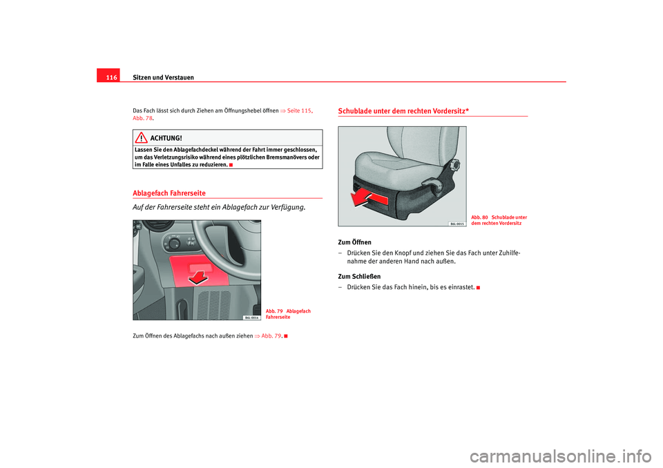 Seat Ibiza 5D 2006 Betriebsanleitung (in German) Sitzen und Verstauen
116Das Fach lässt sich durch Ziehen am Öffnungshebel öffnen ⇒Seite 115,
Abb. 78 .
ACHTUNG!
Lassen Sie den Ablagefachdeckel wä hrend der Fahrt immer geschlossen,
um das Ve Seat Ibiza 5D 2006 Betriebsanleitung (in German) Sitzen und Verstauen
116Das Fach lässt sich durch Ziehen am Öffnungshebel öffnen ⇒Seite 115,
Abb. 78 .
ACHTUNG!
Lassen Sie den Ablagefachdeckel wä hrend der Fahrt immer geschlossen,
um das Ve