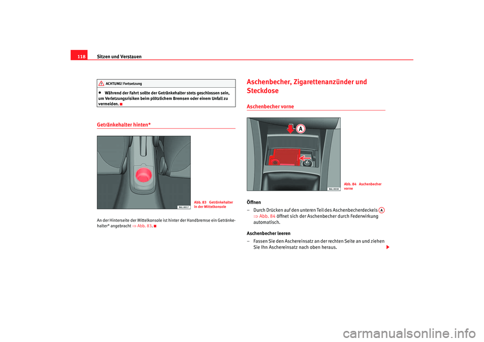 Seat Ibiza 5D 2006 Betriebsanleitung (in German) Sitzen und Verstauen
118•
Während der Fahrt sollte der Getränkehalter stets geschlossen sein,
um Verletzungsrisiken beim plötzlichem Bremsen oder einem Unfall zu
vermeiden.
Getränkehalter hint Seat Ibiza 5D 2006 Betriebsanleitung (in German) Sitzen und Verstauen
118•
Während der Fahrt sollte der Getränkehalter stets geschlossen sein,
um Verletzungsrisiken beim plötzlichem Bremsen oder einem Unfall zu
vermeiden.
Getränkehalter hint