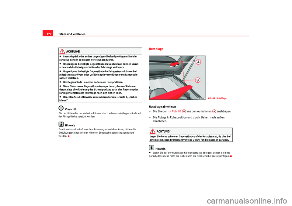Seat Ibiza 5D 2006 Betriebsanleitung (in German) Sitzen und Verstauen
122
ACHTUNG!
•
Loses Gepäck oder andere ungenügend befestigte Gegenstände im
Fahrzeug können zu ernsten Verletzungen führen.
•
Ungenügend befestigte Gegenstände im Gep Seat Ibiza 5D 2006 Betriebsanleitung (in German) Sitzen und Verstauen
122
ACHTUNG!
•
Loses Gepäck oder andere ungenügend befestigte Gegenstände im
Fahrzeug können zu ernsten Verletzungen führen.
•
Ungenügend befestigte Gegenstände im Gep