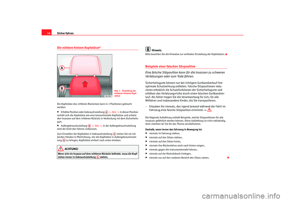 Seat Ibiza 5D 2006  Betriebsanleitung (in German) Sicher fahren
14Die mittlere hintere Kopfstütze*Die Kopfstütze des mittleren Rücksitzes kann in 2 Positionen gebracht 
werden:•
Erhöhte Position oder Gebrauchsstellung    ⇒Abb. 5 . In dieser P