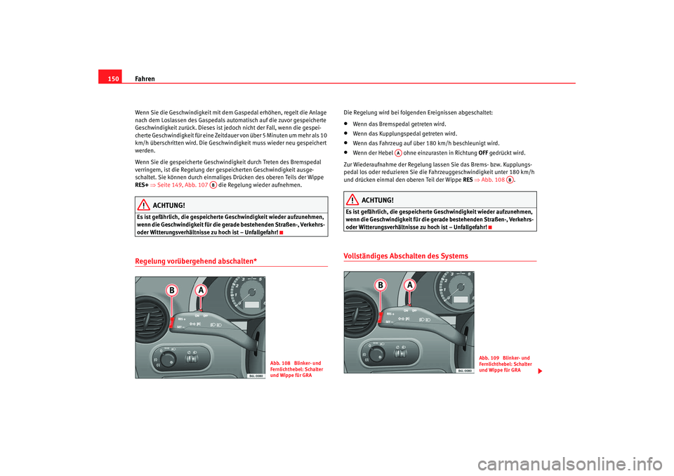 Seat Ibiza 5D 2006 Betriebsanleitung (in German) Fahren
150Wenn Sie die Geschwindigkeit mit dem Gaspedal erhöhen, regelt die Anlage
nach dem Loslassen des Gaspedals automatisch auf die zuvor gespeicherte
Geschwindigkeit zurück. Dieses ist je doc Seat Ibiza 5D 2006 Betriebsanleitung (in German) Fahren
150Wenn Sie die Geschwindigkeit mit dem Gaspedal erhöhen, regelt die Anlage
nach dem Loslassen des Gaspedals automatisch auf die zuvor gespeicherte
Geschwindigkeit zurück. Dieses ist je doc