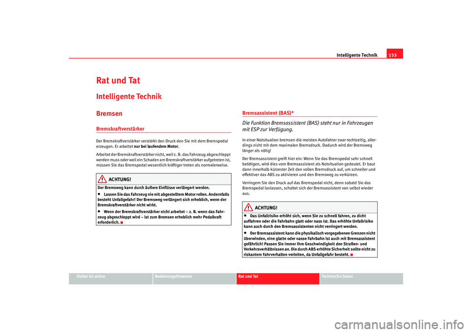 Seat Ibiza 5D 2006 Betriebsanleitung (in German) Intelligente Technik153
Sicher ist sicher
Bedienungshinweise
Rat und Tat
Technische Daten
Rat und TatIntelligente TechnikBremsenBremskraftverstärkerDer Bremskraftverstärker verstärkt de n Druck den Seat Ibiza 5D 2006 Betriebsanleitung (in German) Intelligente Technik153
Sicher ist sicher
Bedienungshinweise
Rat und Tat
Technische Daten
Rat und TatIntelligente TechnikBremsenBremskraftverstärkerDer Bremskraftverstärker verstärkt de n Druck den