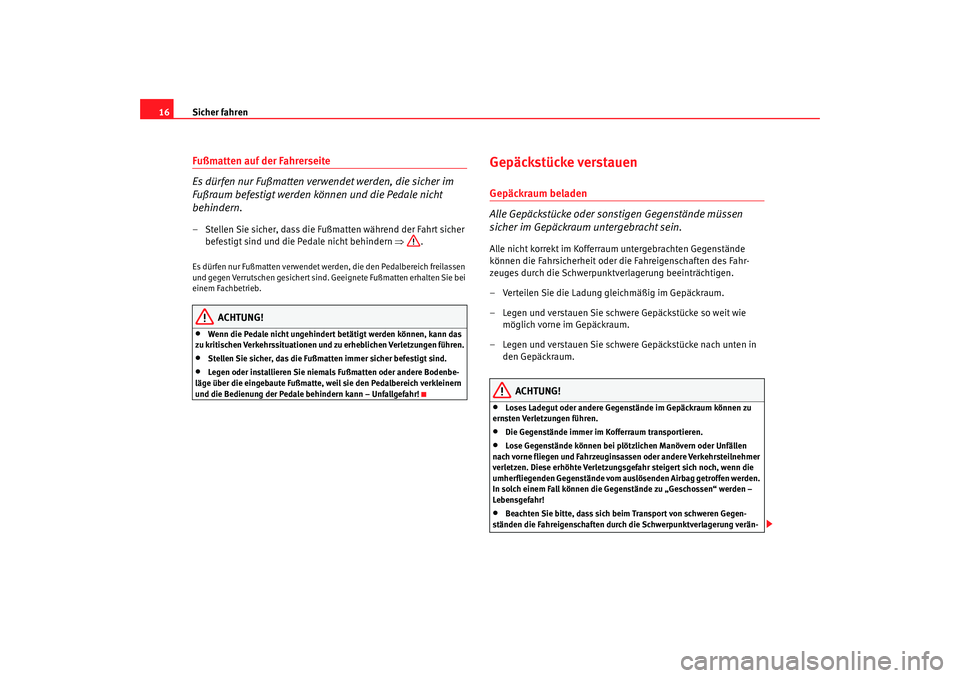 Seat Ibiza 5D 2006  Betriebsanleitung (in German) Sicher fahren
16Fußmatten auf der Fahrerseite
Es dürfen nur Fußmatten verwendet werden, die sicher im 
Fußraum befestigt werden können und die Pedale nicht 
behindern.– Stellen Sie sicher, dass