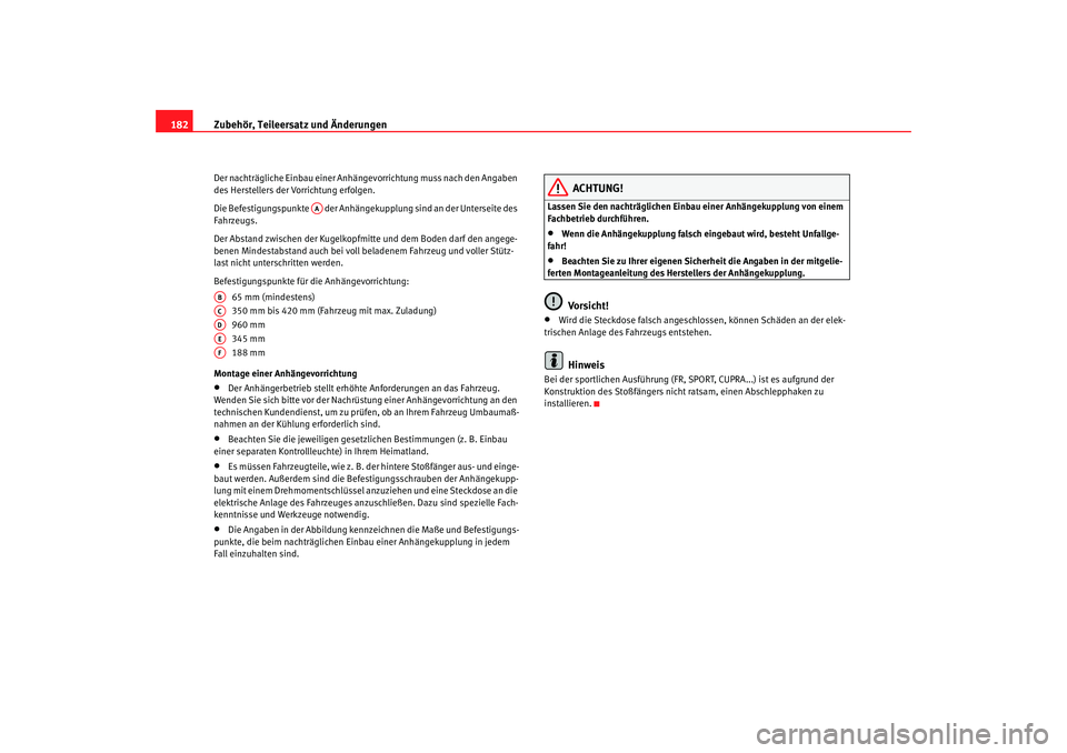 Seat Ibiza 5D 2006 Betriebsanleitung (in German) Zubehör, Teileersatz und Änderungen
182Der nachträgliche Einbau einer Anhä ngevorrichtung muss nach den Angaben
des Herstellers der Vorrichtung erfolgen.
Die Befestigungspunkte der Anhängekupp Seat Ibiza 5D 2006 Betriebsanleitung (in German) Zubehör, Teileersatz und Änderungen
182Der nachträgliche Einbau einer Anhä ngevorrichtung muss nach den Angaben
des Herstellers der Vorrichtung erfolgen.
Die Befestigungspunkte der Anhängekupp