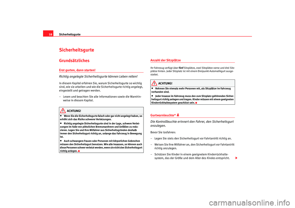 Seat Ibiza 5D 2006  Betriebsanleitung (in German) Sicherheitsgurte
18SicherheitsgurteGrundsätzlichesErst gurten, dann starten!
Richtig angelegte Sicherheitsgurte können Leben retten!In diesem Kapitel erfahren Sie, warum Sicherheitsgurte so wichtig 