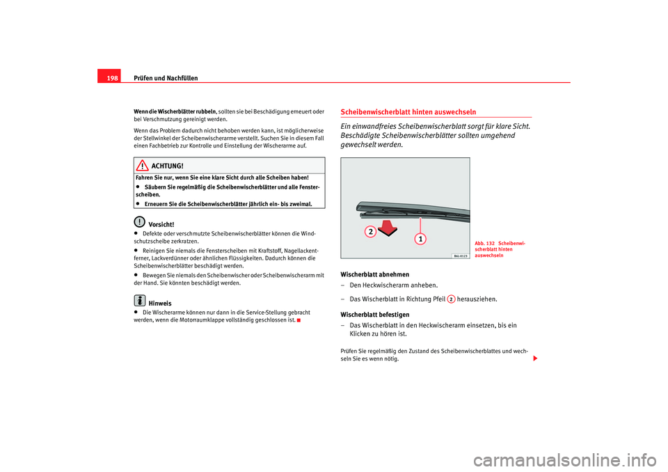 Seat Ibiza 5D 2006 Betriebsanleitung (in German) Prüfen und Nachfüllen
198Wenn die Wischerblätter rubbeln , sollten sie bei Beschädigung erneuert oder
bei Verschmutzung gereinigt werden.
Wenn das Problem dadurch nicht behobe n werden kann, ist Seat Ibiza 5D 2006 Betriebsanleitung (in German) Prüfen und Nachfüllen
198Wenn die Wischerblätter rubbeln , sollten sie bei Beschädigung erneuert oder
bei Verschmutzung gereinigt werden.
Wenn das Problem dadurch nicht behobe n werden kann, ist