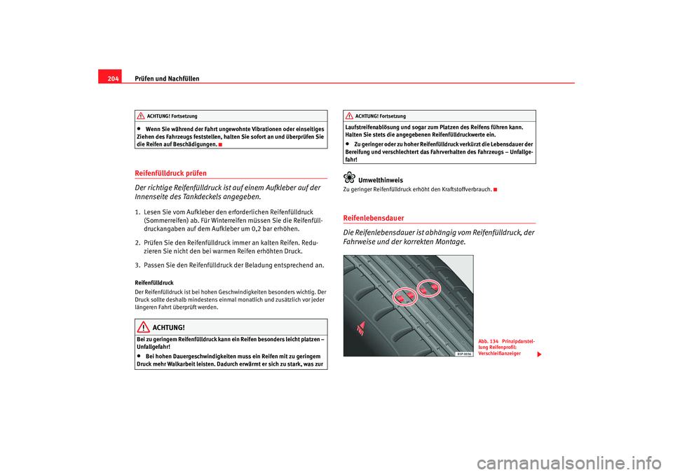 Seat Ibiza 5D 2006 Betriebsanleitung (in German) Prüfen und Nachfüllen
204•
Wenn Sie während der Fahrt ungewohnte Vibrationen oder einseitiges
Ziehen des Fahrzeugs feststellen, halten Sie sofort an und überprüfen Sie
die Reifen auf Beschäd Seat Ibiza 5D 2006 Betriebsanleitung (in German) Prüfen und Nachfüllen
204•
Wenn Sie während der Fahrt ungewohnte Vibrationen oder einseitiges
Ziehen des Fahrzeugs feststellen, halten Sie sofort an und überprüfen Sie
die Reifen auf Beschäd
