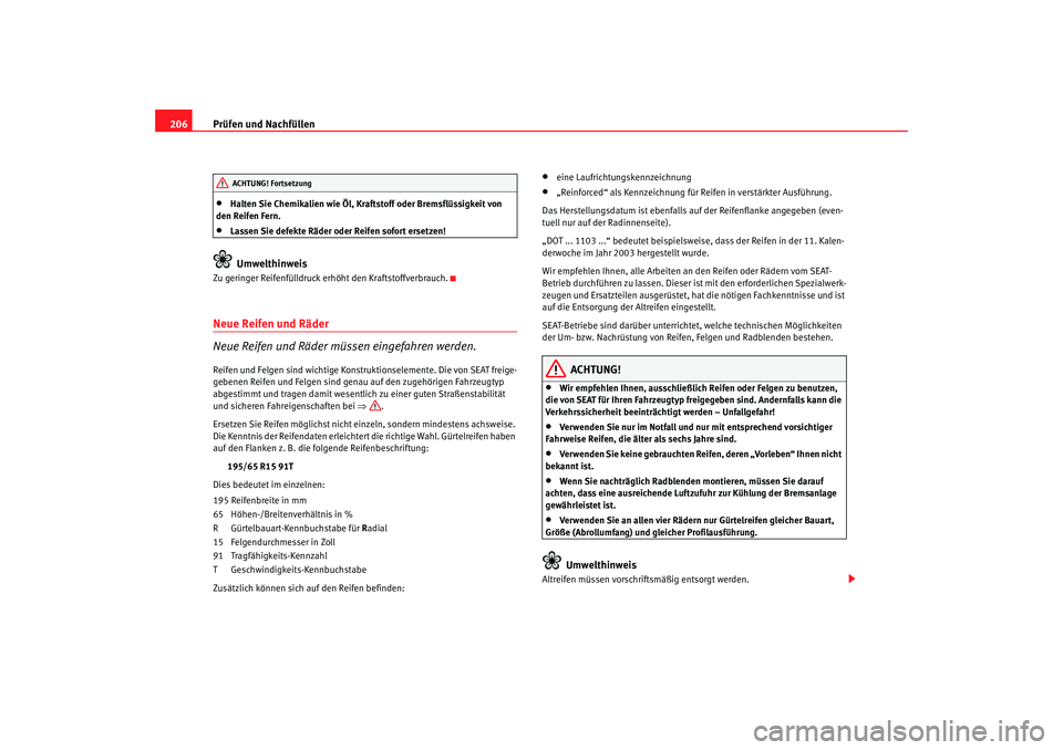 Seat Ibiza 5D 2006 Betriebsanleitung (in German) Prüfen und Nachfüllen
206•
Halten Sie Chemikalien wie Öl, Kraftstoff oder Bremsflüssigkeit von
den Reifen Fern.
•
Lassen Sie defekte Räder oder Reifen sofort ersetzen!Umwelthinweis
Zu gering Seat Ibiza 5D 2006 Betriebsanleitung (in German) Prüfen und Nachfüllen
206•
Halten Sie Chemikalien wie Öl, Kraftstoff oder Bremsflüssigkeit von
den Reifen Fern.
•
Lassen Sie defekte Räder oder Reifen sofort ersetzen!Umwelthinweis
Zu gering