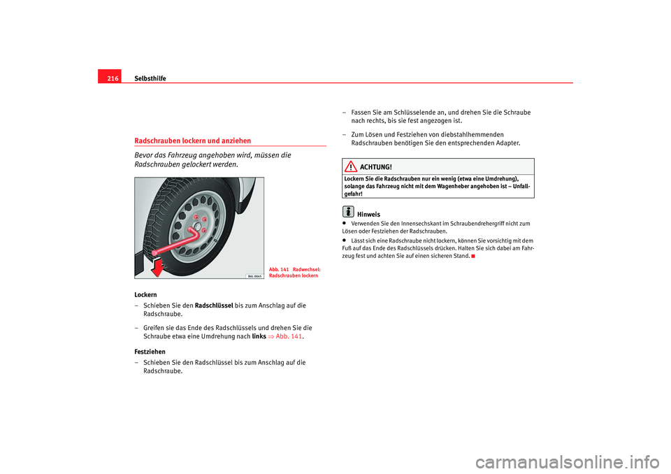 Seat Ibiza 5D 2006 Betriebsanleitung (in German) Selbsthilfe
216Radschrauben lockern und anziehen
Bevor das Fahrzeug angehoben wird, müssen die
Radschrauben gelockert werden.Lockern
–Schieben Sie den Radschlüssel bis zum Anschlag auf die
Rad Seat Ibiza 5D 2006 Betriebsanleitung (in German) Selbsthilfe
216Radschrauben lockern und anziehen
Bevor das Fahrzeug angehoben wird, müssen die
Radschrauben gelockert werden.Lockern
–Schieben Sie den Radschlüssel bis zum Anschlag auf die
Rad