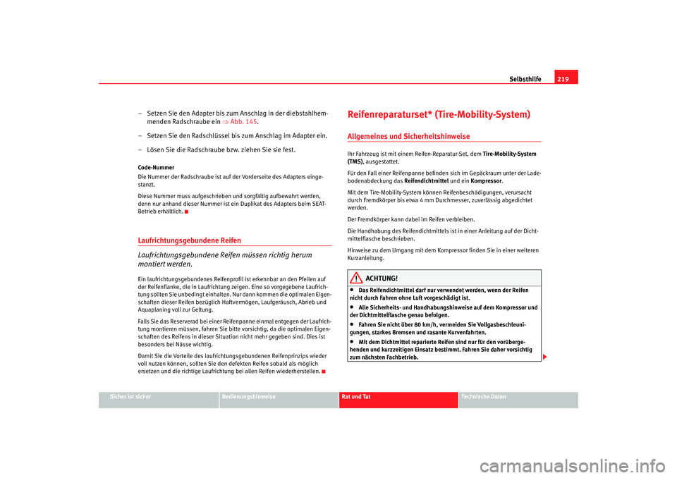 Seat Ibiza 5D 2006  Betriebsanleitung (in German) Selbsthilfe219
Sicher ist sicher
Bedienungshinweise
Rat und Tat
Technische Daten
– Setzen Sie den Adapter bis zum Anschlag in der diebstahlhem-
menden Radschraube ein  ⇒Abb. 145 .
– Setzen Sie d