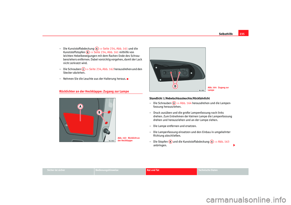 Seat Ibiza 5D 2006 Betriebsanleitung (in German) Selbsthilfe235
Sicher ist sicher
Bedienungshinweise
Rat und Tat
Technische Daten
–Die Kunststoffabdeckung ⇒Seite 234, Abb. 161 und die
Kunststoffstopfen ⇒Seite 234, Abb. 161 mithilfe von Seat Ibiza 5D 2006 Betriebsanleitung (in German) Selbsthilfe235
Sicher ist sicher
Bedienungshinweise
Rat und Tat
Technische Daten
–Die Kunststoffabdeckung ⇒Seite 234, Abb. 161 und die
Kunststoffstopfen ⇒Seite 234, Abb. 161 mithilfe von
