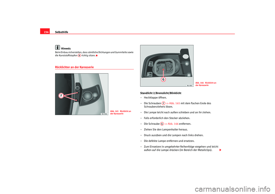 Seat Ibiza 5D 2006 Betriebsanleitung (in German) Selbsthilfe
236
HinweisBeim Einbau sicherstellen, dass sämtliche Dichtungen und Gummiteile sowie
die Kunststoffstopfen richtig sitzen.Rücklichter an der Karosserie
Standlicht 2/Bremslicht/Blinkli Seat Ibiza 5D 2006 Betriebsanleitung (in German) Selbsthilfe
236
HinweisBeim Einbau sicherstellen, dass sämtliche Dichtungen und Gummiteile sowie
die Kunststoffstopfen richtig sitzen.Rücklichter an der Karosserie
Standlicht 2/Bremslicht/Blinkli