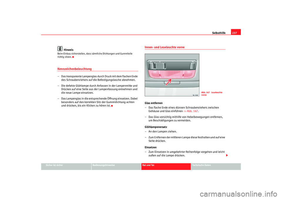 Seat Ibiza 5D 2006 Betriebsanleitung (in German) Selbsthilfe237
Sicher ist sicher
Bedienungshinweise
Rat und Tat
Technische Daten
Hinweis
Beim Einbau sicherstellen, dass sämtliche Dichtungen und Gummiteile
richtig sitzen.Kennzeichenbeleuchtung– Seat Ibiza 5D 2006 Betriebsanleitung (in German) Selbsthilfe237
Sicher ist sicher
Bedienungshinweise
Rat und Tat
Technische Daten
Hinweis
Beim Einbau sicherstellen, dass sämtliche Dichtungen und Gummiteile
richtig sitzen.Kennzeichenbeleuchtung–