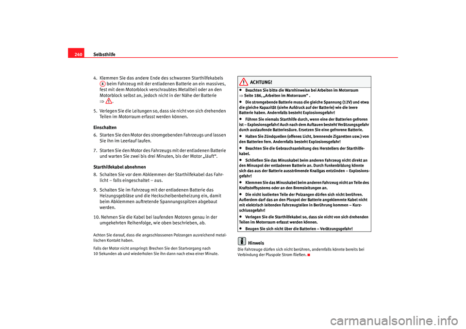 Seat Ibiza 5D 2006 Betriebsanleitung (in German) Selbsthilfe
240
4. Klemmen Sie das andere Ende des schwarzen Starthilfekabels beim Fahrzeug mit der entladenen Batterie an ein massives,
fest mit dem Motorblock verschraubtes Metallteil oder an den Seat Ibiza 5D 2006 Betriebsanleitung (in German) Selbsthilfe
240
4. Klemmen Sie das andere Ende des schwarzen Starthilfekabels beim Fahrzeug mit der entladenen Batterie an ein massives,
fest mit dem Motorblock verschraubtes Metallteil oder an den