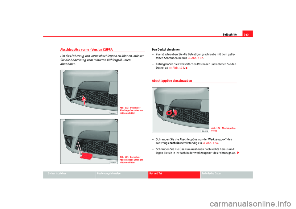 Seat Ibiza 5D 2006 Betriebsanleitung (in German) Selbsthilfe243
Sicher ist sicher
Bedienungshinweise
Rat und Tat
Technische Daten
Abschleppöse vorne - Version CUPRA
Um das Fahrzeug von vorne ab schleppen zu können, müssen
Sie die Abdeckung vom m Seat Ibiza 5D 2006 Betriebsanleitung (in German) Selbsthilfe243
Sicher ist sicher
Bedienungshinweise
Rat und Tat
Technische Daten
Abschleppöse vorne - Version CUPRA
Um das Fahrzeug von vorne ab schleppen zu können, müssen
Sie die Abdeckung vom m