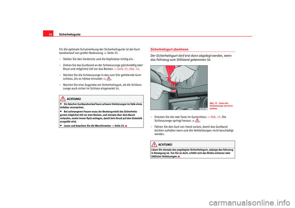 Seat Ibiza 5D 2006  Betriebsanleitung (in German) Sicherheitsgurte
26
Für die optimale Schutzwirkung der Sicherheitsgurte ist der Gurt-
bandverlauf von großer Bedeutung  ⇒Seite 25.
– Stellen Sie den Vordersitz und die Kopfstütze richtig ein .
