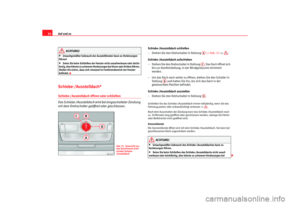 Seat Ibiza 5D 2006 Betriebsanleitung (in German) Auf und zu
92
ACHTUNG!
•
Unsachgemäßer Gebrauch der Ausstellfenster kann zu Verletzungen
führen!
•
Seien Sie beim Schließen der Fenster nicht unaufmerksam oder leicht-
fertig, dies könnte zu Seat Ibiza 5D 2006 Betriebsanleitung (in German) Auf und zu
92
ACHTUNG!
•
Unsachgemäßer Gebrauch der Ausstellfenster kann zu Verletzungen
führen!
•
Seien Sie beim Schließen der Fenster nicht unaufmerksam oder leicht-
fertig, dies könnte zu