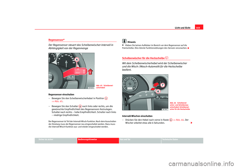 Seat Ibiza 5D 2005 Betriebsanleitung (in German) Licht und Sicht103
Sicher ist sicher
Bedienungshinweise
Rat und Tat
Technische Daten
Regensensor*
Der Regensensor steuert das Scheibenwischer-Intervall in
Abhängigkeit von der RegenmengeRegensensor Seat Ibiza 5D 2005 Betriebsanleitung (in German) Licht und Sicht103
Sicher ist sicher
Bedienungshinweise
Rat und Tat
Technische Daten
Regensensor*
Der Regensensor steuert das Scheibenwischer-Intervall in
Abhängigkeit von der RegenmengeRegensensor