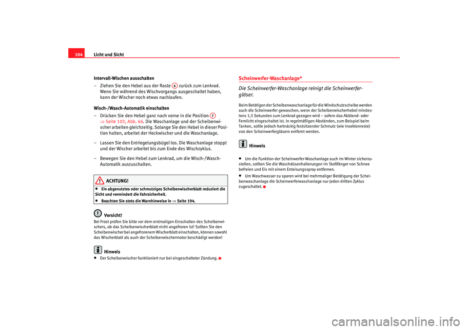 Seat Ibiza 5D 2005 Betriebsanleitung (in German) Licht und Sicht
104
Intervall-Wischen ausschalten
– Ziehen Sie den Hebel aus der Raste zurück zum Lenkrad. Wenn Sie während des Wischvorgangs ausgeschaltet haben,
kann der Wischer noch etwas na Seat Ibiza 5D 2005 Betriebsanleitung (in German) Licht und Sicht
104
Intervall-Wischen ausschalten
– Ziehen Sie den Hebel aus der Raste zurück zum Lenkrad. Wenn Sie während des Wischvorgangs ausgeschaltet haben,
kann der Wischer noch etwas na