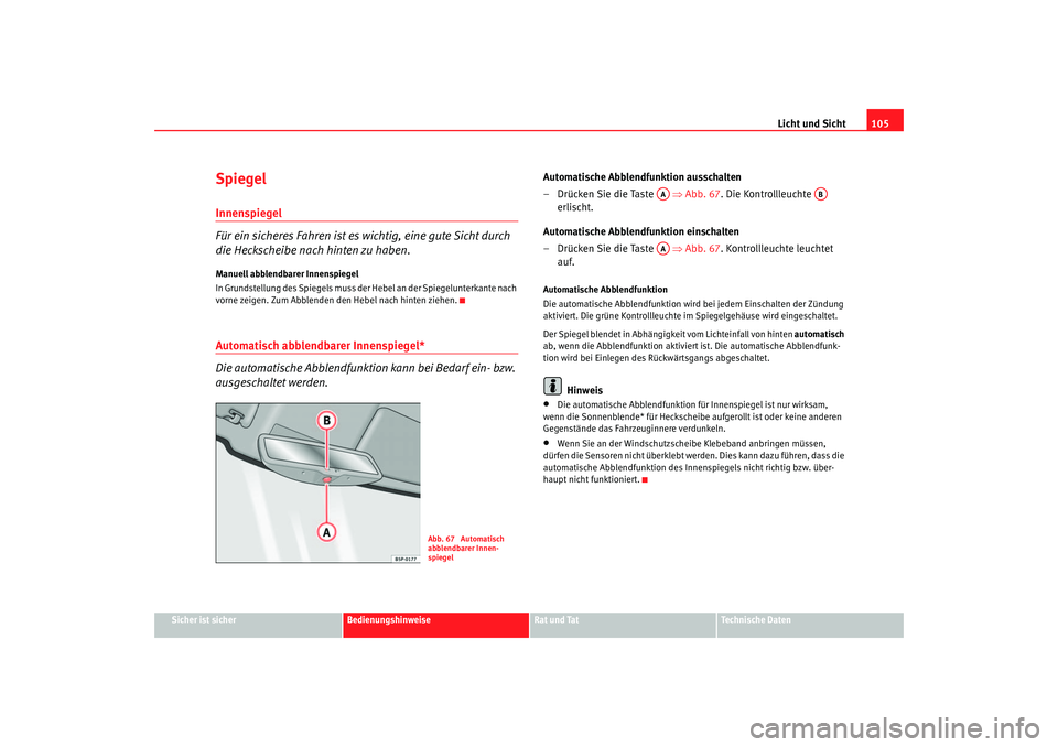 Seat Ibiza 5D 2005  Betriebsanleitung (in German) Licht und Sicht105
Sicher ist sicher
Bedienungshinweise
Rat und Tat
Technische Daten
SpiegelInnenspiegel
Für ein sicheres Fahren ist es wichtig, eine gute Sicht durch 
die Heckscheibe nach hinten zu 
