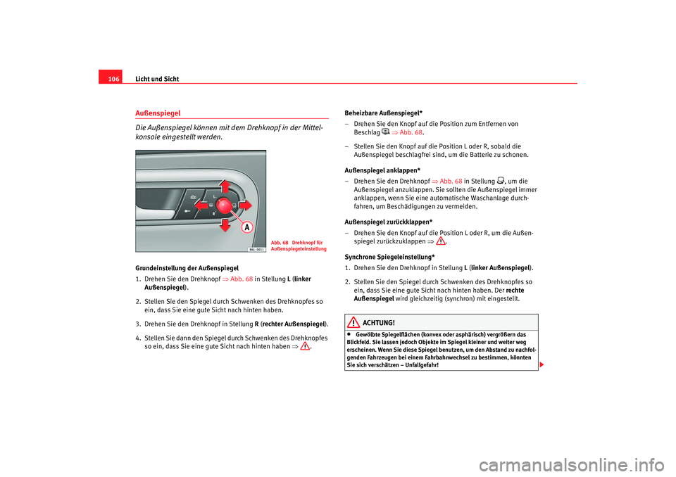 Seat Ibiza 5D 2005 Betriebsanleitung (in German) Licht und Sicht
106Außenspiegel
Die Außenspiegel können mit dem Drehknopf in der Mittel-
konsole eingestellt werden.Grundeinstellung der Außenspiegel
1. Drehen Sie den Drehknopf ⇒Abb. 68 in S Seat Ibiza 5D 2005 Betriebsanleitung (in German) Licht und Sicht
106Außenspiegel
Die Außenspiegel können mit dem Drehknopf in der Mittel-
konsole eingestellt werden.Grundeinstellung der Außenspiegel
1. Drehen Sie den Drehknopf ⇒Abb. 68 in S