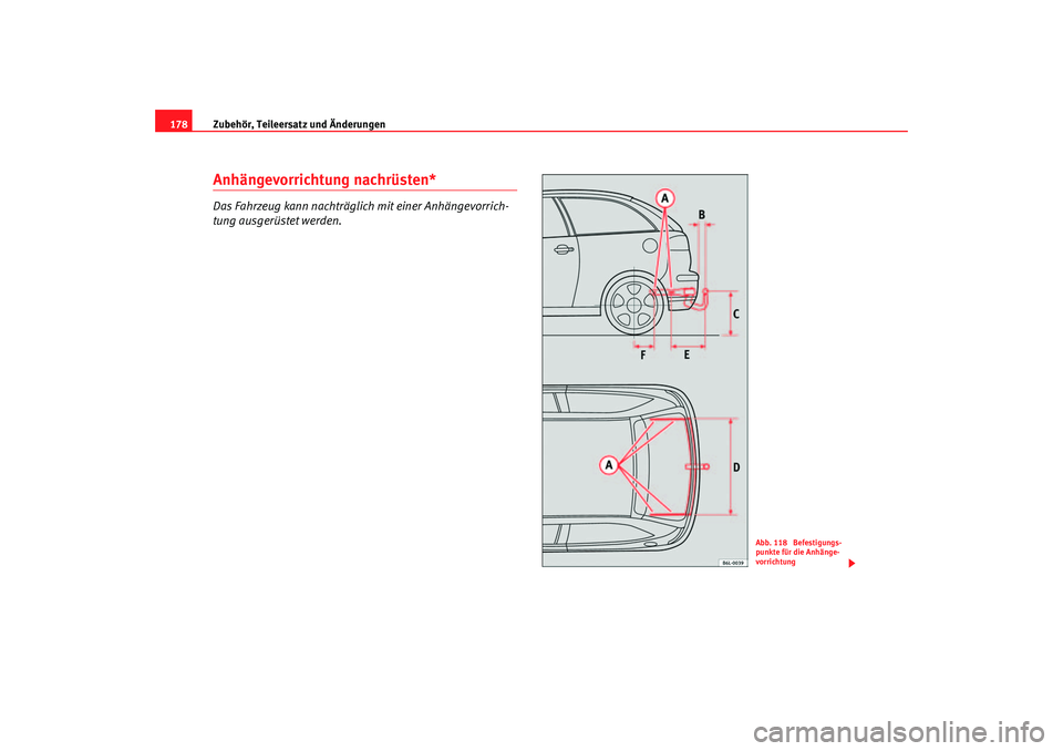 Seat Ibiza 5D 2005  Betriebsanleitung (in German) Zubehör, Teileersatz und Änderungen
178Anhängevorrichtung nachrüsten*Das Fahrzeug kann nachträglich mit einer Anhängevorrich-
tung ausgerüstet werden.
Abb. 118  Befestigungs-
punkte für die An