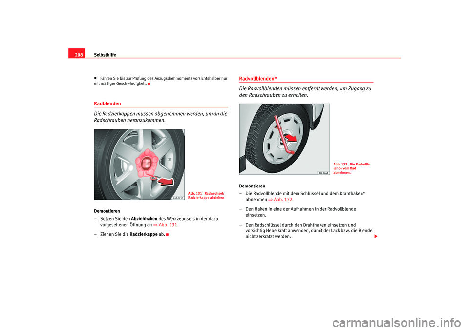 Seat Ibiza 5D 2005 Betriebsanleitung (in German) Selbsthilfe
208•
Fahren Sie bis zur Prüfung des Anzu gsdrehmoments vorsichtshalber nur
mit mäßiger Geschwindigkeit.
Radblenden
Die Radzierkappen müssen abgenommen werden, um an die
Radschraube Seat Ibiza 5D 2005 Betriebsanleitung (in German) Selbsthilfe
208•
Fahren Sie bis zur Prüfung des Anzu gsdrehmoments vorsichtshalber nur
mit mäßiger Geschwindigkeit.
Radblenden
Die Radzierkappen müssen abgenommen werden, um an die
Radschraube