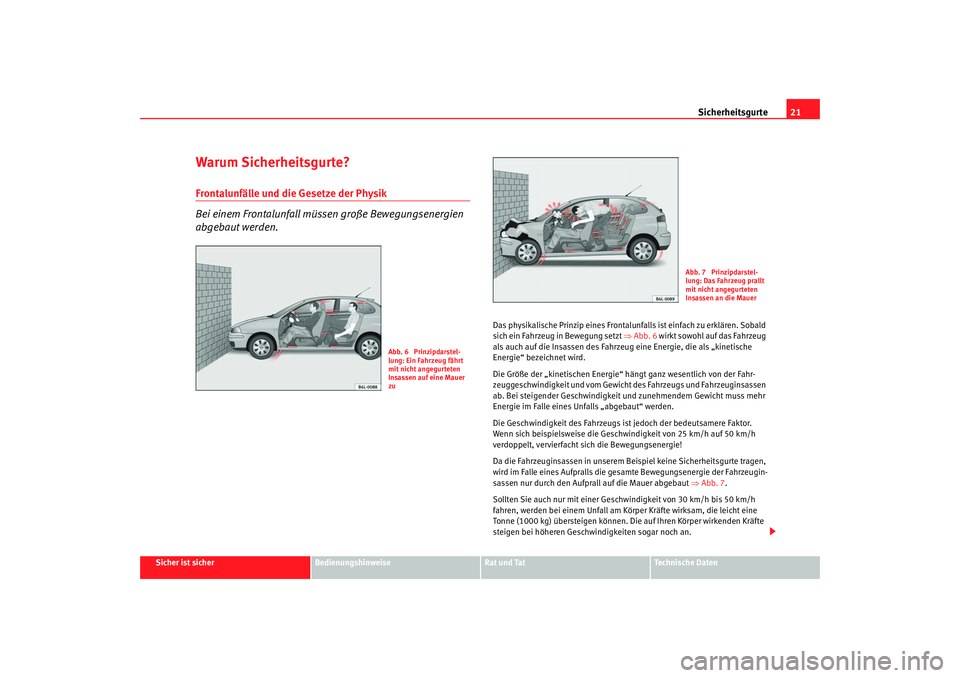 Seat Ibiza 5D 2005 Betriebsanleitung (in German) Sicherheitsgurte21
Sicher ist sicher
Bedienungshinweise
Rat und Tat
Technische Daten
Warum Sicherheitsgurte?Frontalunfälle und die Gesetze der Physik
Bei einem Frontalunfall müssen große Bewegungse Seat Ibiza 5D 2005 Betriebsanleitung (in German) Sicherheitsgurte21
Sicher ist sicher
Bedienungshinweise
Rat und Tat
Technische Daten
Warum Sicherheitsgurte?Frontalunfälle und die Gesetze der Physik
Bei einem Frontalunfall müssen große Bewegungse