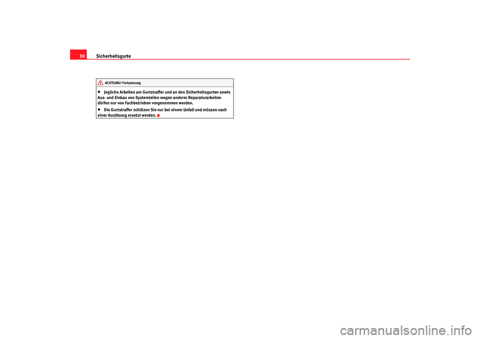 Seat Ibiza 5D 2005  Betriebsanleitung (in German) Sicherheitsgurte
30•
Jegliche Arbeiten am Gurtstraffer und an den Sicherheitsgurten sowie 
Aus- und Einbau von Systemteilen wegen anderer Reparaturarbeiten 
dürfen nur von Fachbetrieben vorgenommen