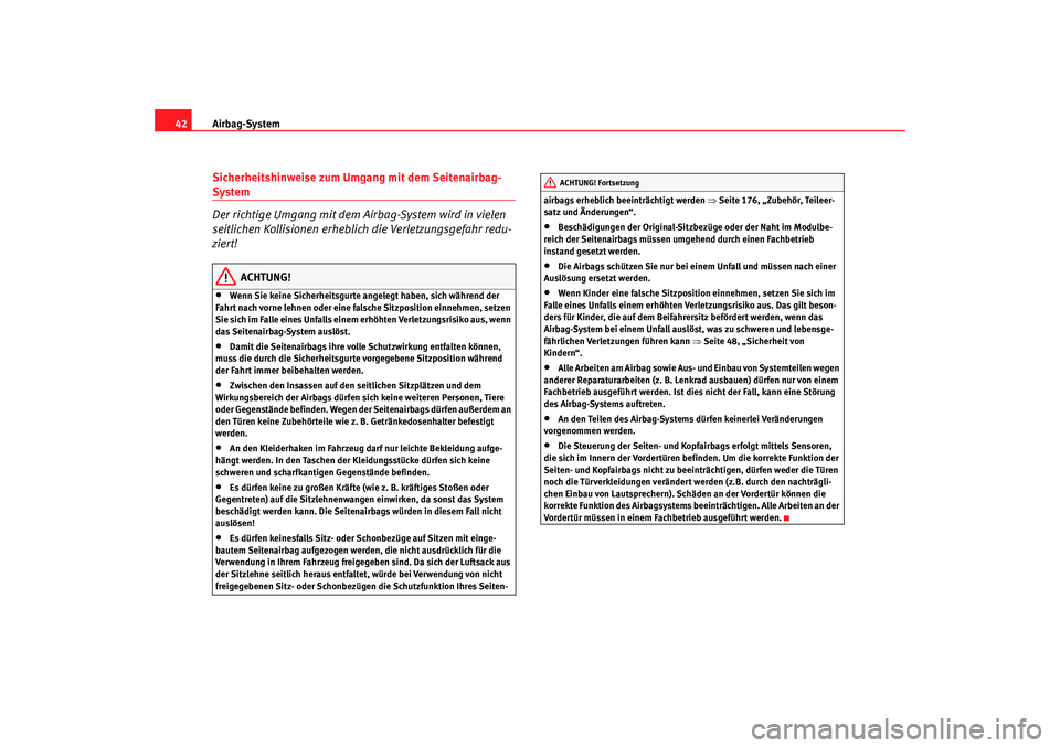 Seat Ibiza 5D 2005  Betriebsanleitung (in German) Airbag-System
42Sicherheitshinweise zum Umgang mit dem Seitenairbag-System
Der richtige Umgang mit dem Airbag-System wird in vielen 
seitlichen Kollisionen erheblich die Verletzungsgefahr redu-
ziert!