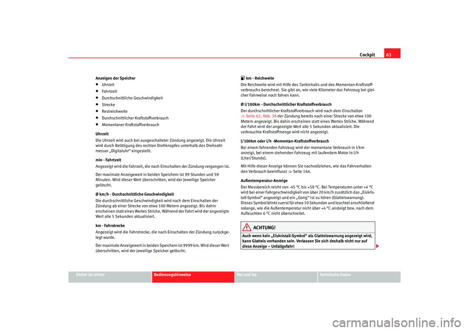 Seat Ibiza 5D 2005  Betriebsanleitung (in German) Cockpit63
Sicher ist sicher
Bedienungshinweise
Rat und Tat
Technische Daten
Anzeigen der Speicher
•
Uhrzeit
•
Fahrtzeit
•
Durchschnittliche Geschwindigkeit
•
Strecke
•
Restreichweite
•
Dur