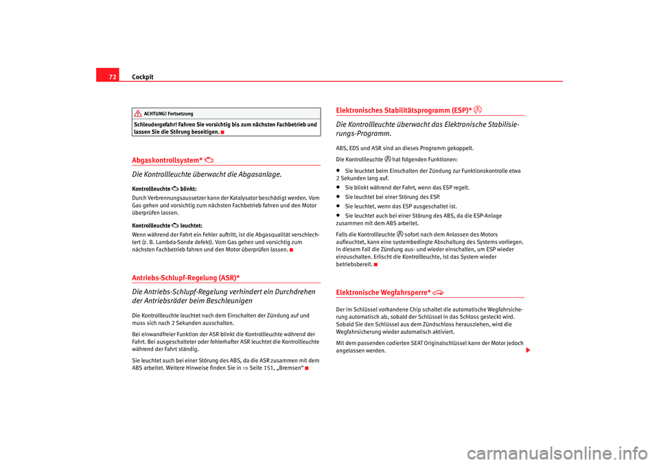 Seat Ibiza 5D 2005 Betriebsanleitung (in German) Cockpit
72Schleudergefahr! Fahren Sie vorsichtig bis zum nächsten Fachbetrieb und
lassen Sie die Störung beseitigen.Abgaskontrollsystem*
Die Kontrollleuchte überwacht die Abgasanlage.
Kontrol Seat Ibiza 5D 2005 Betriebsanleitung (in German) Cockpit
72Schleudergefahr! Fahren Sie vorsichtig bis zum nächsten Fachbetrieb und
lassen Sie die Störung beseitigen.Abgaskontrollsystem*
Die Kontrollleuchte überwacht die Abgasanlage.
Kontrol